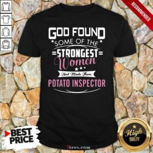 Premium God Found Some Of The Strongest Women And Made Them Potato Inspector Shirt