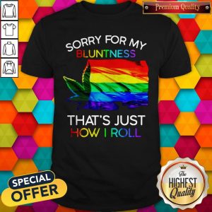 Nice Weed Tent Sorry For My Bluntness That’s Just How I Roll Shirt