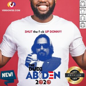 Shut The Fuck Up Donny The Dude Abiden 2020 Shirt