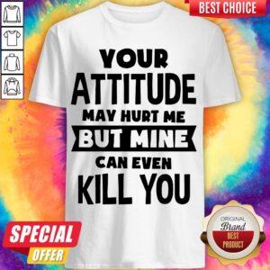 Pretty My Attitude Can Even Kill You Shirt