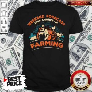 Weekend Forecast 100 Chance Of Farming Shirt