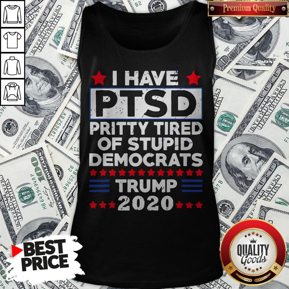 I Have PTSD Pretty Tired Of Stupid Democrats Trump 2020 Shirt