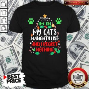 Nice I’m On My Cat’s Naughty List And I Regret Nothing Christmas Shirt