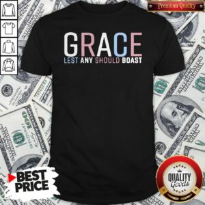 Grace Lest Any Should Boast Shirt
