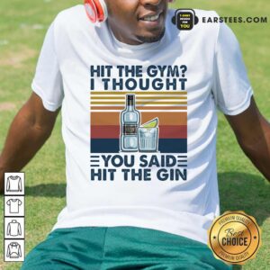 Original Hit The Gym I Thought You Said Hit The Gin Vintage Shirt
