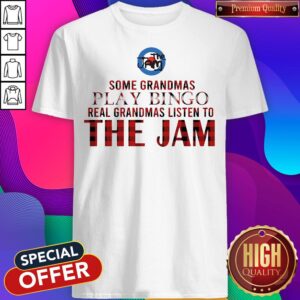 Some Grandmas Play Bingo Real Grandmas Listen To The Jam Shirt