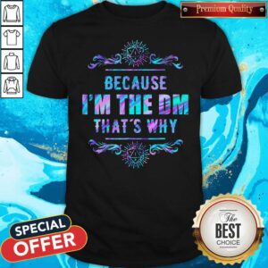 Top Because I'm The DM That's Why Shirt