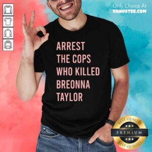 Perfect Arrest The Cops Who Killed Breonna Taylor Shirt
