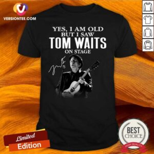 Good Tom Waits Yes I’m Old But I Saw On Stage Signature 2021 Shirt