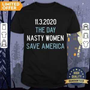 11 3 2020 The Day Nasty Women Save America A Shirt