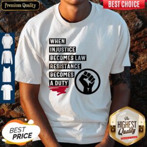 Top When Injustice Becomes Law Resistance Becomes A Duty Shirt