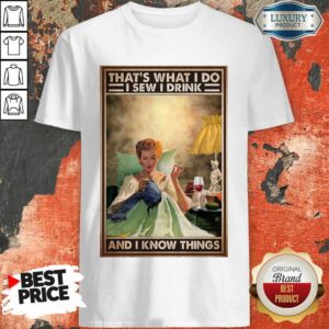 Nice That's What I Do I Sew I Drink And I Know Things Poster Shirt