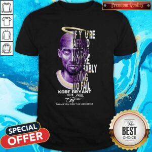 Nice If You’re Afraid To Fail You’re Probably Going To Fail Kobe Bryant 1978 2020 Thank You For The Memories Signature Shirt