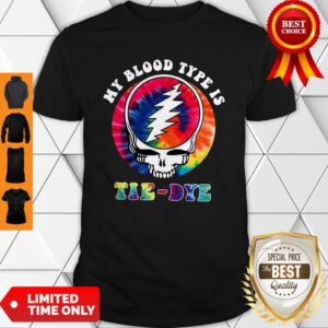 Funny Grateful Dead Hippie My Blood Type Is Tie Dye Shirt