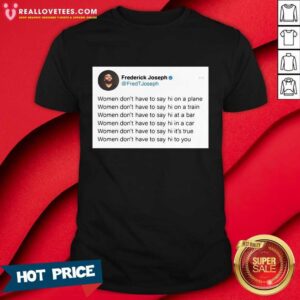 Frederick Joseph Women Don’t Have To Say Hi On A Plane Shirt