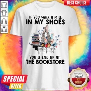 If You Walk A Mile In My Shoes You’ll End Up At The Bookstore Shirt