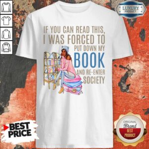 If You Can If You Can Read This I Was Forced To Put Down My Book And Re-Enter Society Shirt This I Was Forced To Put Down My Book And Re-Enter Society Shirt