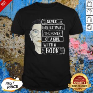 Ruth Bader Ginsburg Never Underestimate The Power Of A Girl With A Book Shirt