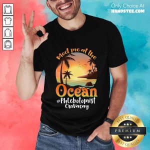 Meet Me At The Ocean Phlebotomist On Vacay Shirt