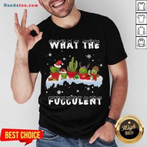 Funny What The Fucculent Merry Christmas Shirt