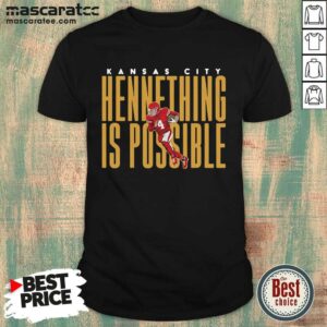 Pretty Kansas City Chiefs Hennything Is Possible Shirt