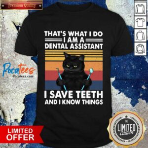 Premium Black Cat Thats What I Do I Am A Dental Hygienist I Save Teeth And I Know Things Vintage Shirt