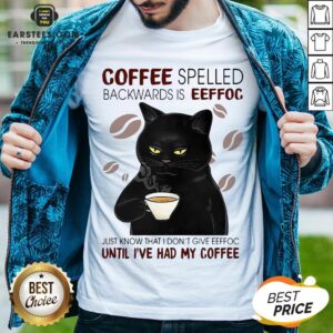 Awesome Coffee Spelled Backwards Is Eeffoc Just Know That I Don’t Give Eeffoc Until I’ve Had My Coffee Cat Shirt