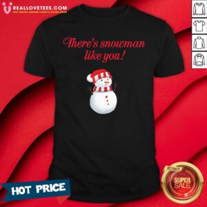 Pretty There’s Snowman Like You Christmas Shirt