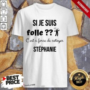 Si Je Suis Folle Stephanie Shirt