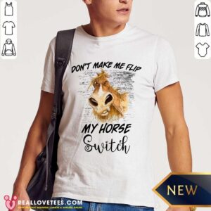 Dont Make Me Flip My Horse Switch Shirt