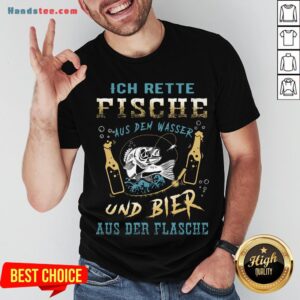 Ich Rette Fische Aus Dem Wasser Und Bier Aus Der Flasche Shirt