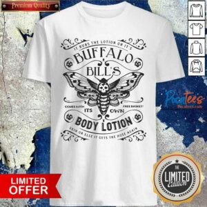 Original It Rubs The Lotion On Its Buffalo Bill’s Its Own Body Lotion Skin Or Else It Gets The Hose Again Shirt