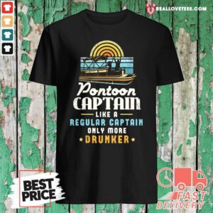 Perfect Pontoon Captain Like A Regular Captain Only More Drunker Shirt