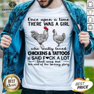 Once Upon A Time There Was A Girl Who Really Loved Chickens And Tattoos And Said Fuck A Lot Shirt