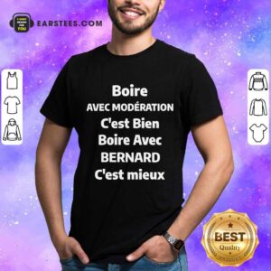 Nice Boire Avec Moderation C’est Bien Boire Avec Bernard C’est Mieux Shirt