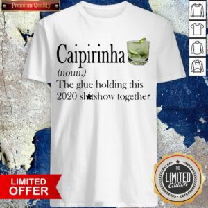 Caipirinha The Glue Holding This 2020 Shitshow Together Shirt