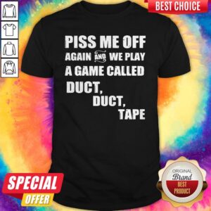 Piss Me Off Again And We Play A Game Called Duct Tape Shirt