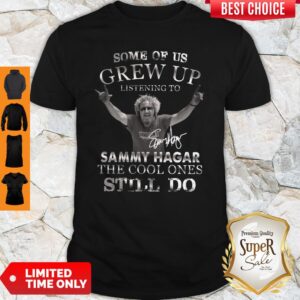 Some Of Us Grew Up Listening To Sammy Hagar The Cool Ones Still Do Signature Shirt