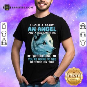 Funny Wolf I Hold A Beast An Angel And A Madman In Me Which One You’re Going To See Depends On You Shirt