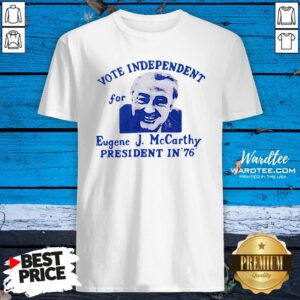 Top Vote Independent For Eugene J. Mccarthy President In 76 Shirt