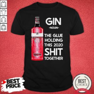Awesome Gin Noun The Glue Holding This 2020 Shit Together Shirt