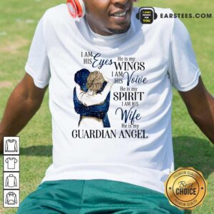Original I Am His Eyes He Is My Wings I Am His Voice He Is My Spirit I Am His Wife He Is My Guardian Angel Shirt
