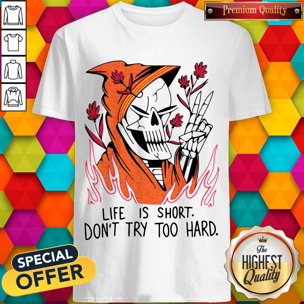 Funny Life Is Short Don't Try Too Hard Shirt