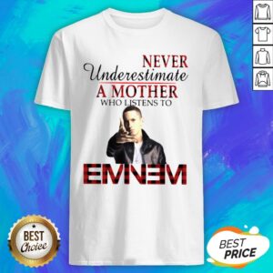Never Underestimate A Mother Who Listens To Eminem Shirt