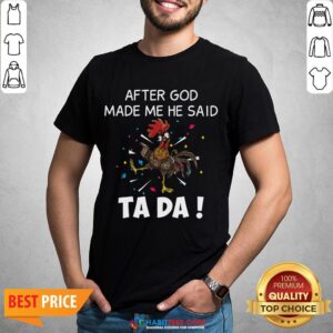 Great After God Made Me He Said Ta Da Rooster Shirt