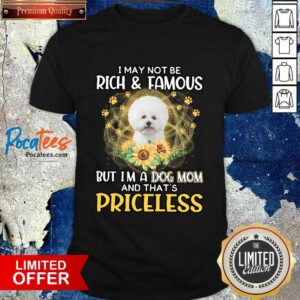 Top Bichon I May Not be Rich And Famous But I'm A Dog Mom And That's Priceless Shirt