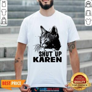 Good Cat Shut Up Karen 1 Shirt