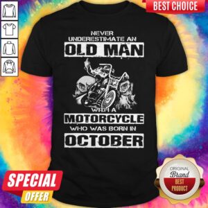 Never Underestimate An Old Man With A Motorcycle Who Was Born In October Shirt