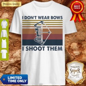 Good I Don’t Wear Bows I Shoot Them Vintage Shirt