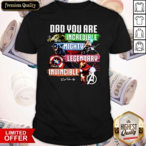 Top Avengers Dad You Are Incredible Mighty Legendary Invincible Signatures Shirt